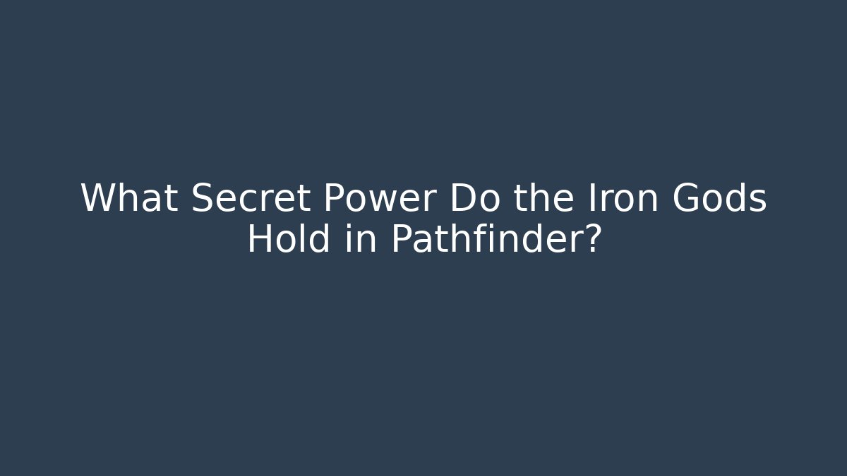 What Secret Power Do the Iron Gods Hold in Pathfinder?