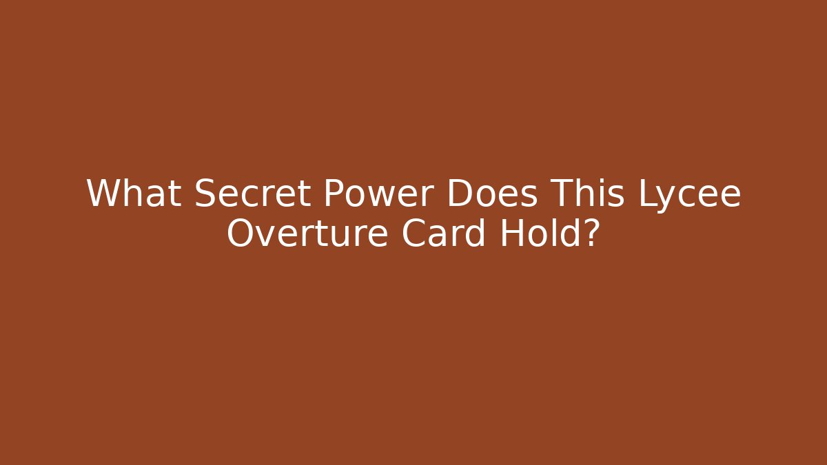 What Secret Power Does This Lycee Overture Card Hold?