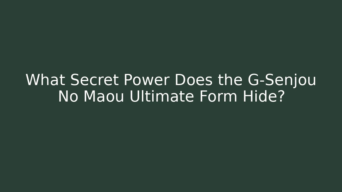 What Secret Power Does the G-Senjou No Maou Ultimate Form Hide?