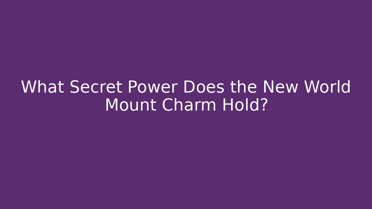 What Secret Power Does the New World Mount Charm Hold? - Método de Aprovação