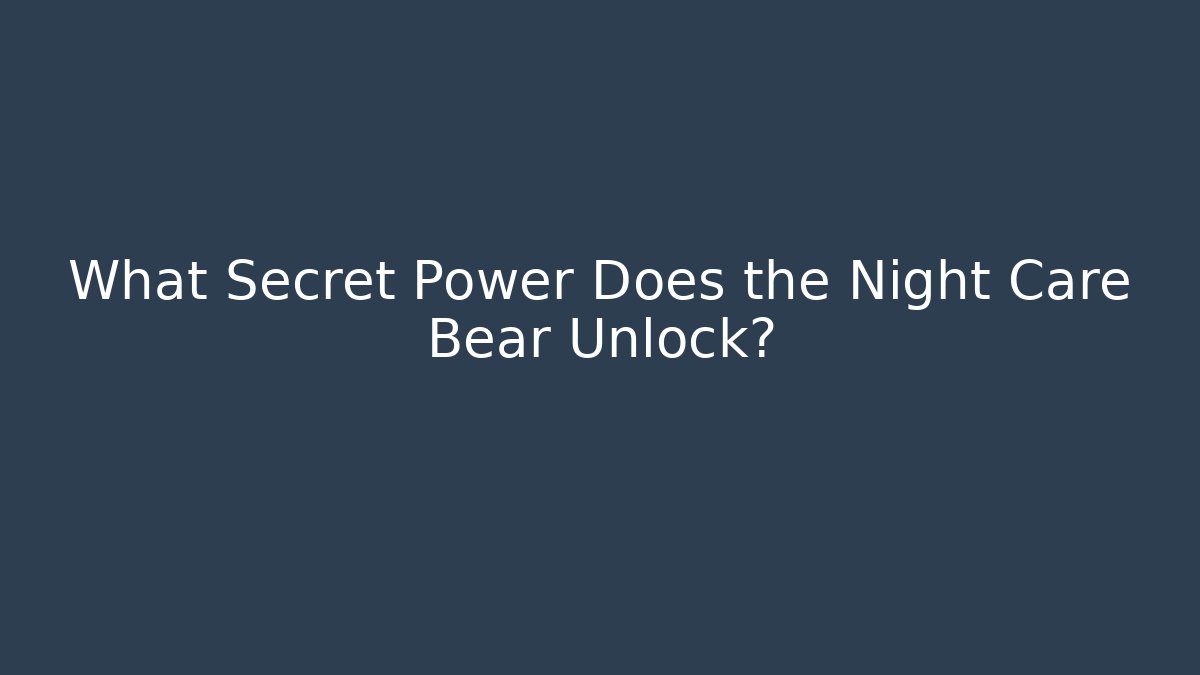 What Secret Power Does the Night Care Bear Unlock? - Método de Aprovação