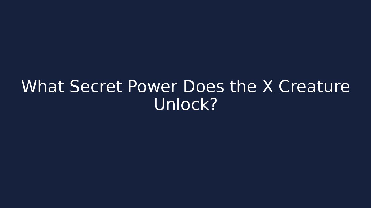 What Secret Power Does the X Creature Unlock? - Método de Aprovação