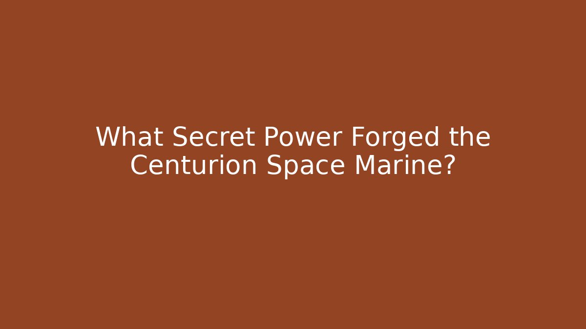 What Secret Power Forged the Centurion Space Marine?