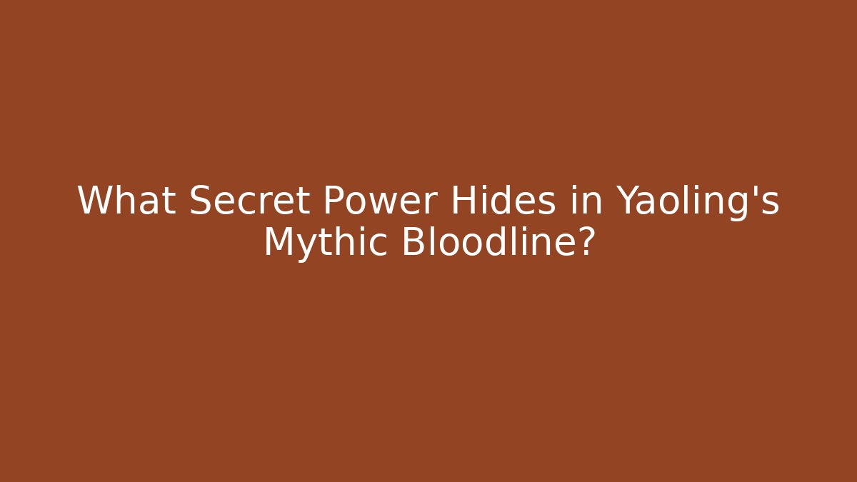 What Secret Power Hides in Yaoling's Mythic Bloodline?