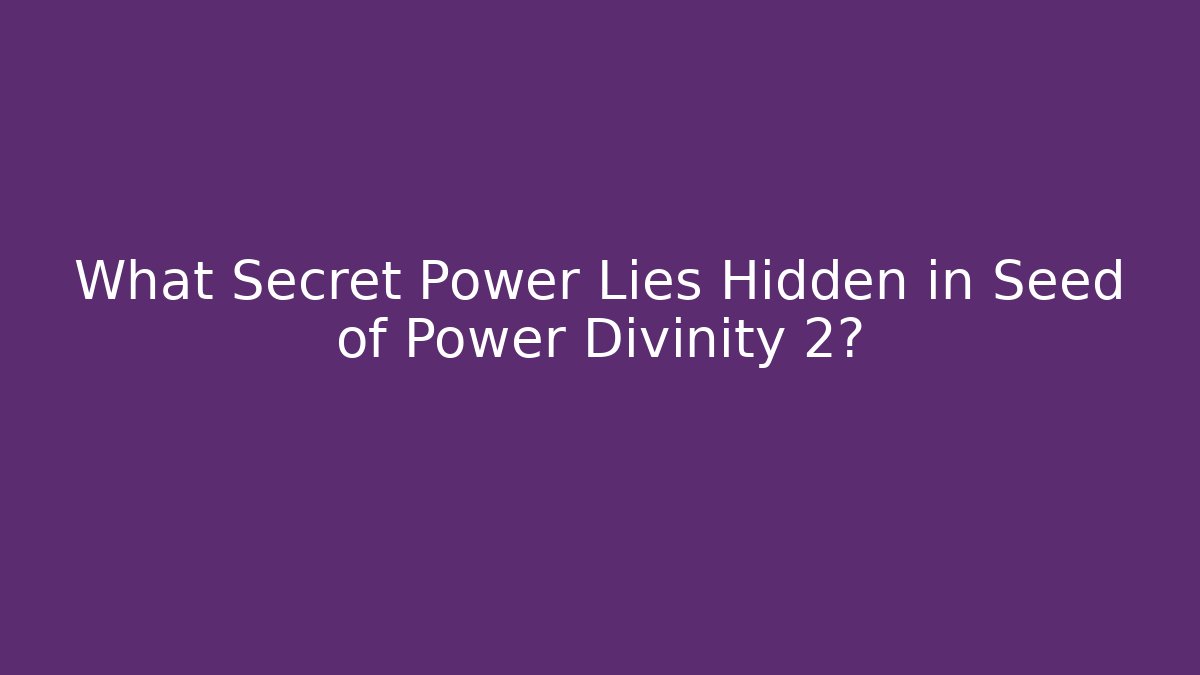 What Secret Power Lies Hidden in Seed of Power Divinity 2?