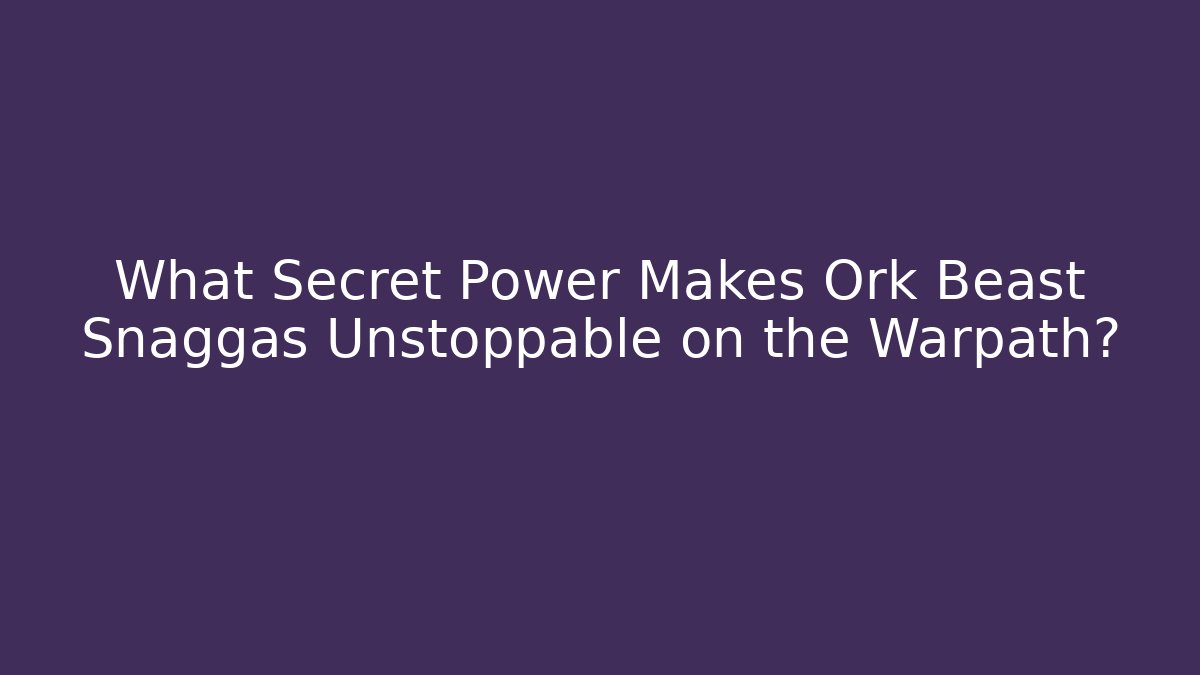 What Secret Power Makes Ork Beast Snaggas Unstoppable on the Warpath?