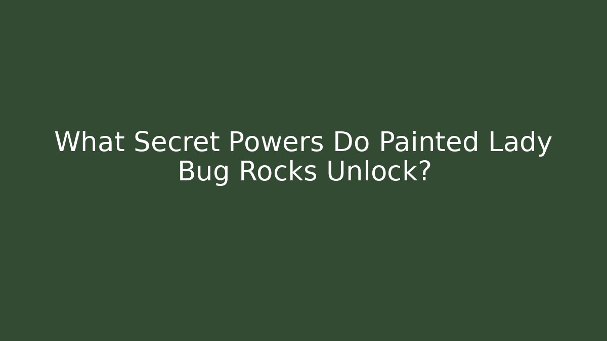 What Secret Powers Do Painted Lady Bug Rocks Unlock?
