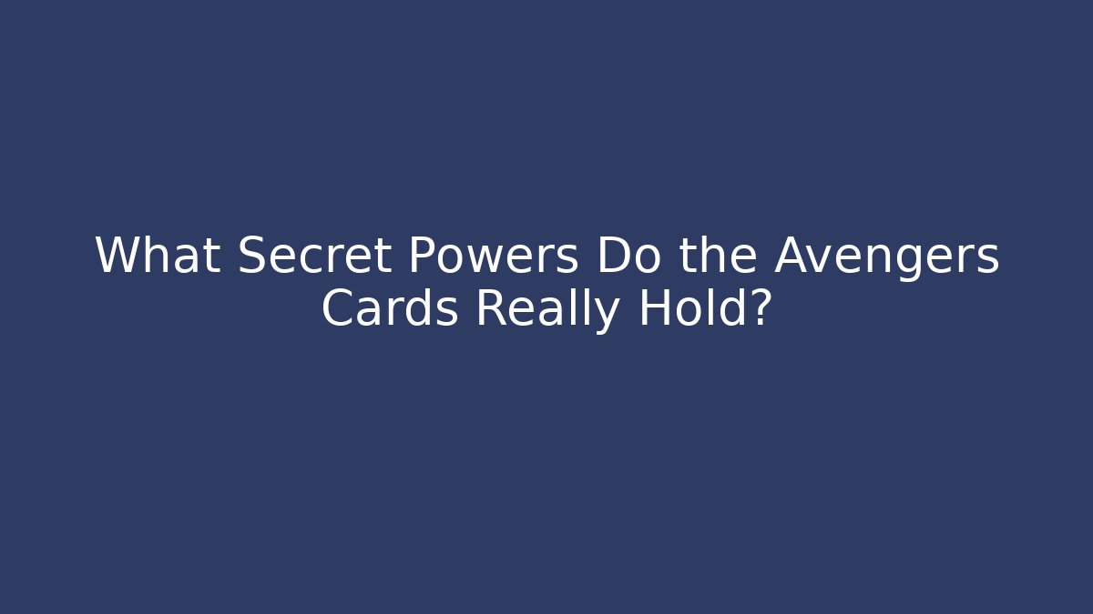 What Secret Powers Do the Avengers Cards Really Hold?