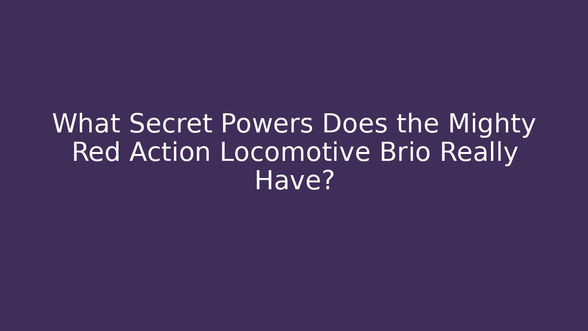What Secret Powers Does the Mighty Red Action Locomotive Brio Really Have?