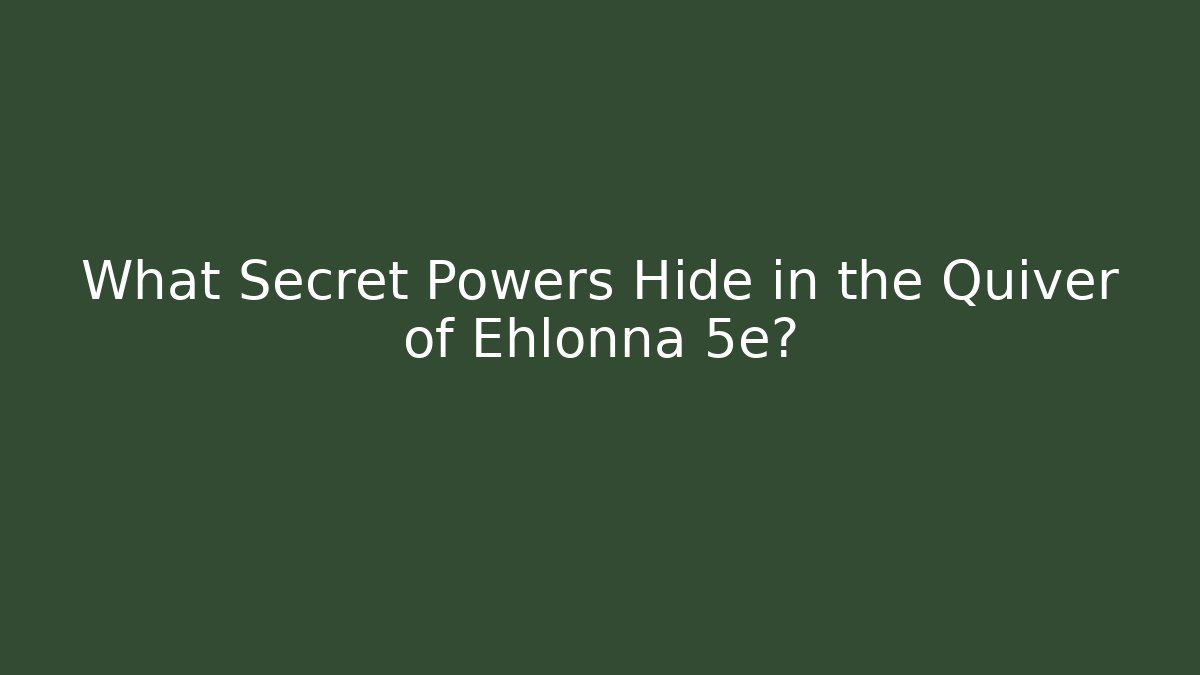 What Secret Powers Hide in the Quiver of Ehlonna 5e?