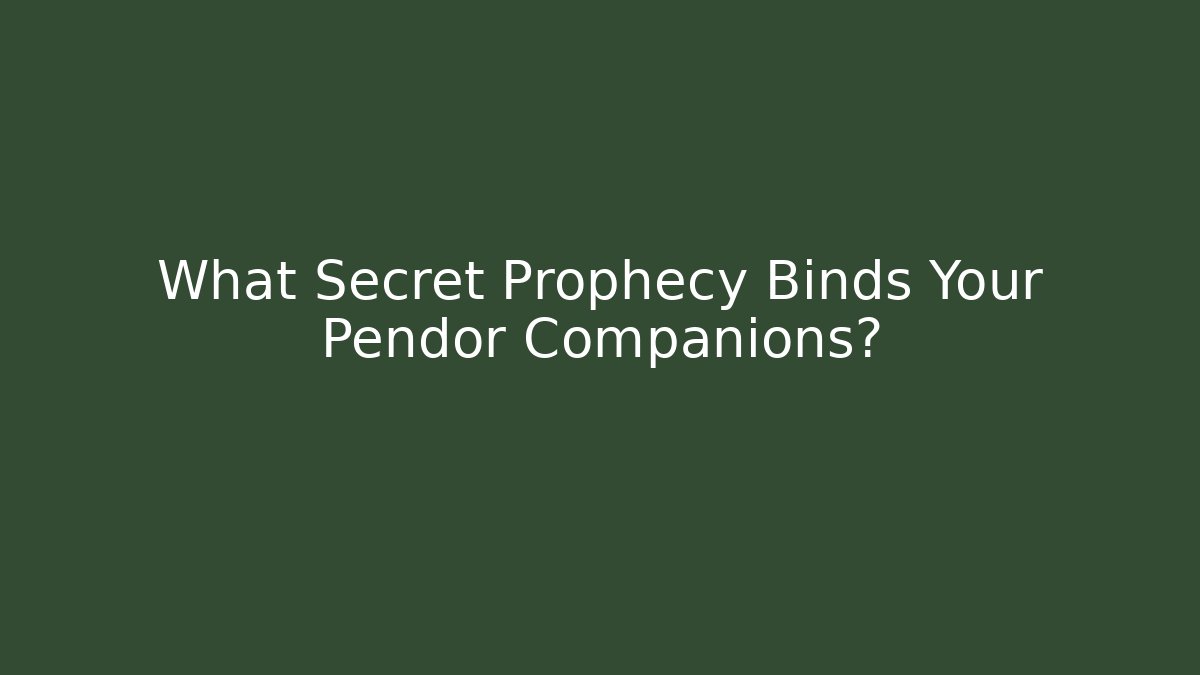 What Secret Prophecy Binds Your Pendor Companions?