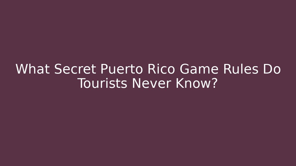 What Secret Puerto Rico Game Rules Do Tourists Never Know?