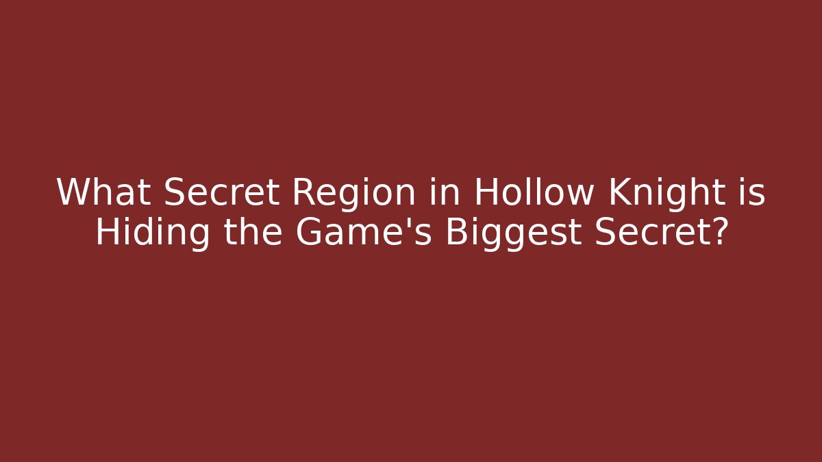 What Secret Region in Hollow Knight is Hiding the Game's Biggest Secret?