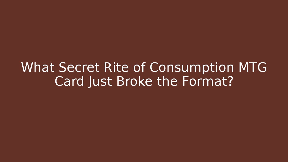 What Secret Rite of Consumption MTG Card Just Broke the Format?