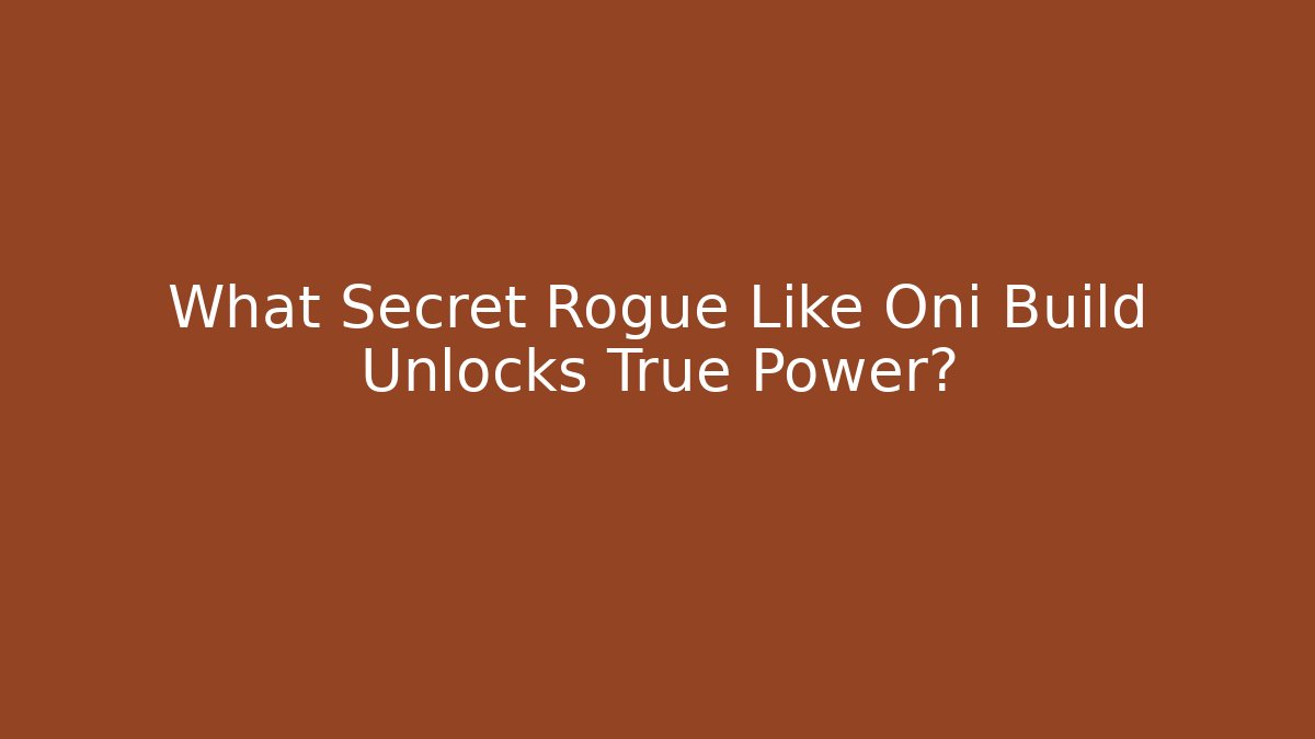 What Secret Rogue Like Oni Build Unlocks True Power?