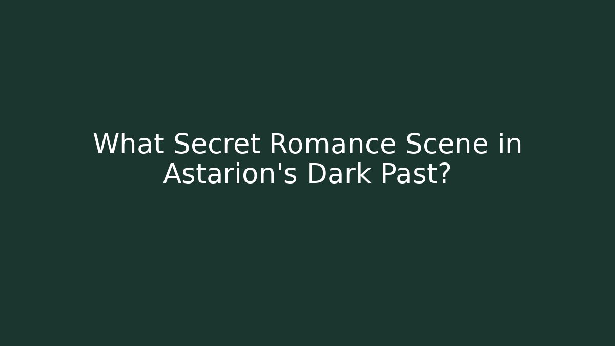 What Secret Romance Scene in Astarion's Dark Past?