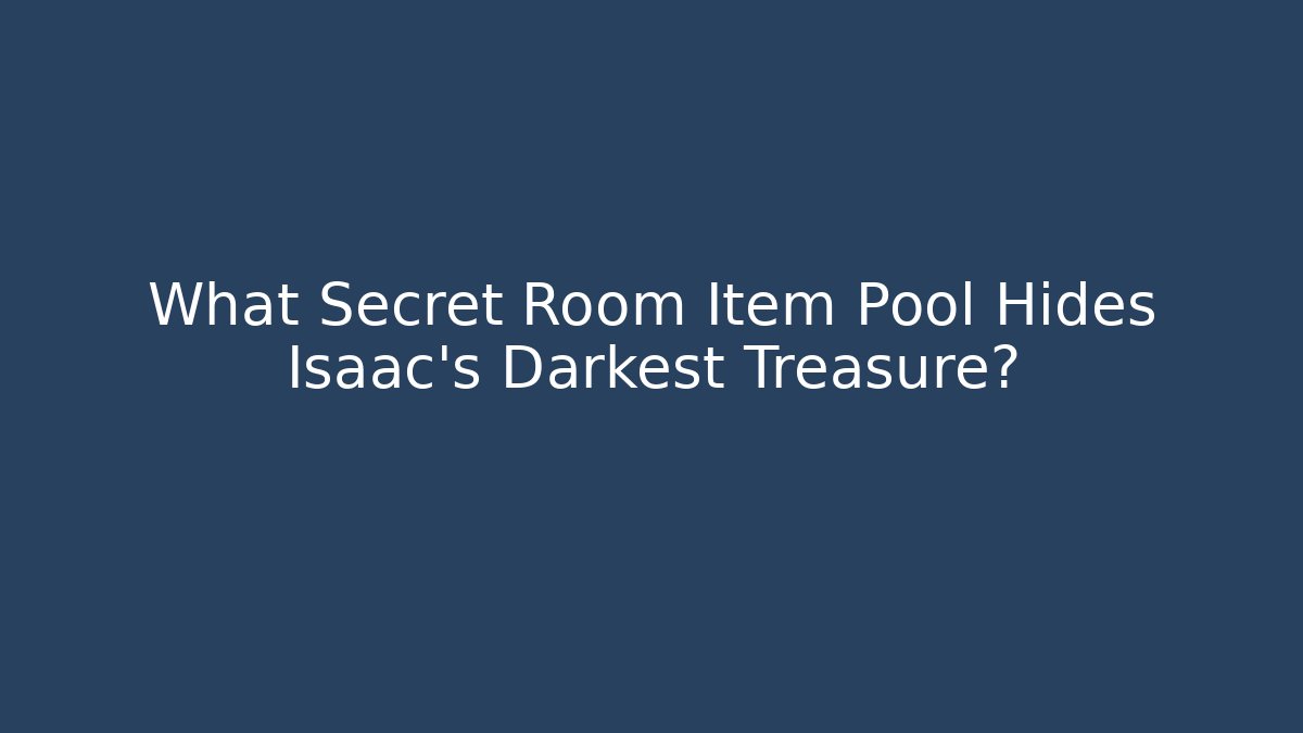 What Secret Room Item Pool Hides Isaac's Darkest Treasure?