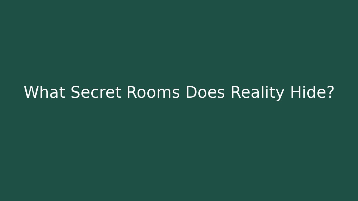 What Secret Rooms Does Reality Hide?