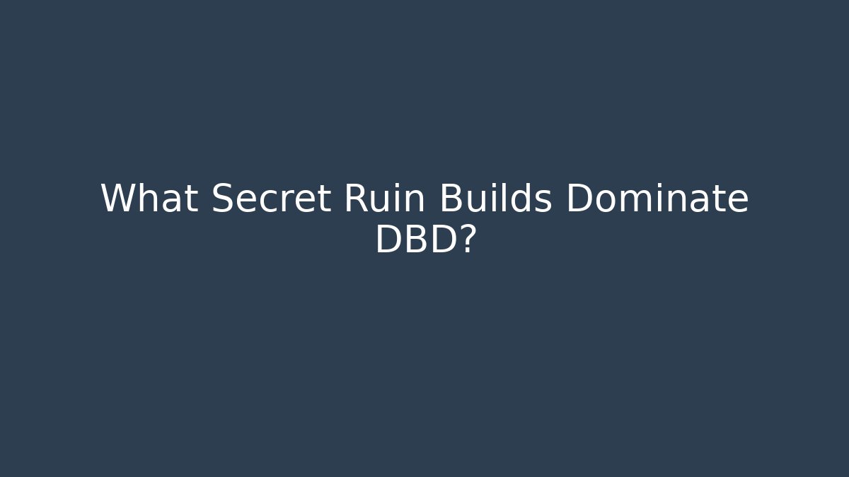 What Secret Ruin Builds Dominate DBD?