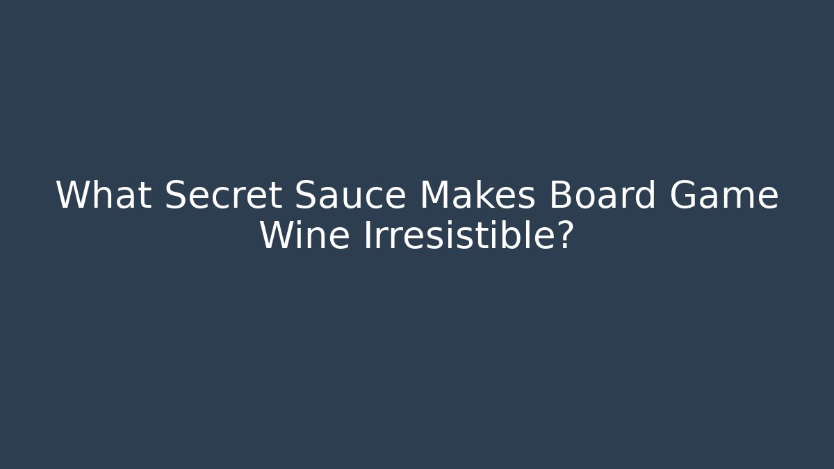 What Secret Sauce Makes Board Game Wine Irresistible?