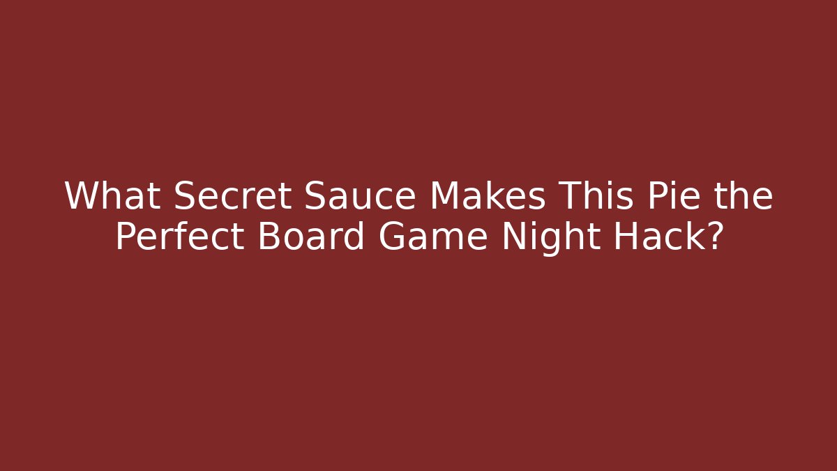 What Secret Sauce Makes This Pie the Perfect Board Game Night Hack?