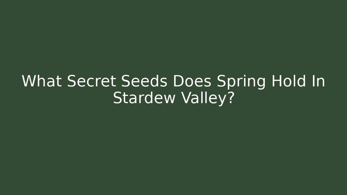 What Secret Seeds Does Spring Hold In Stardew Valley?