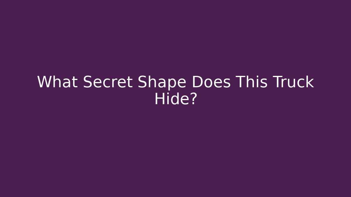 What Secret Shape Does This Truck Hide?