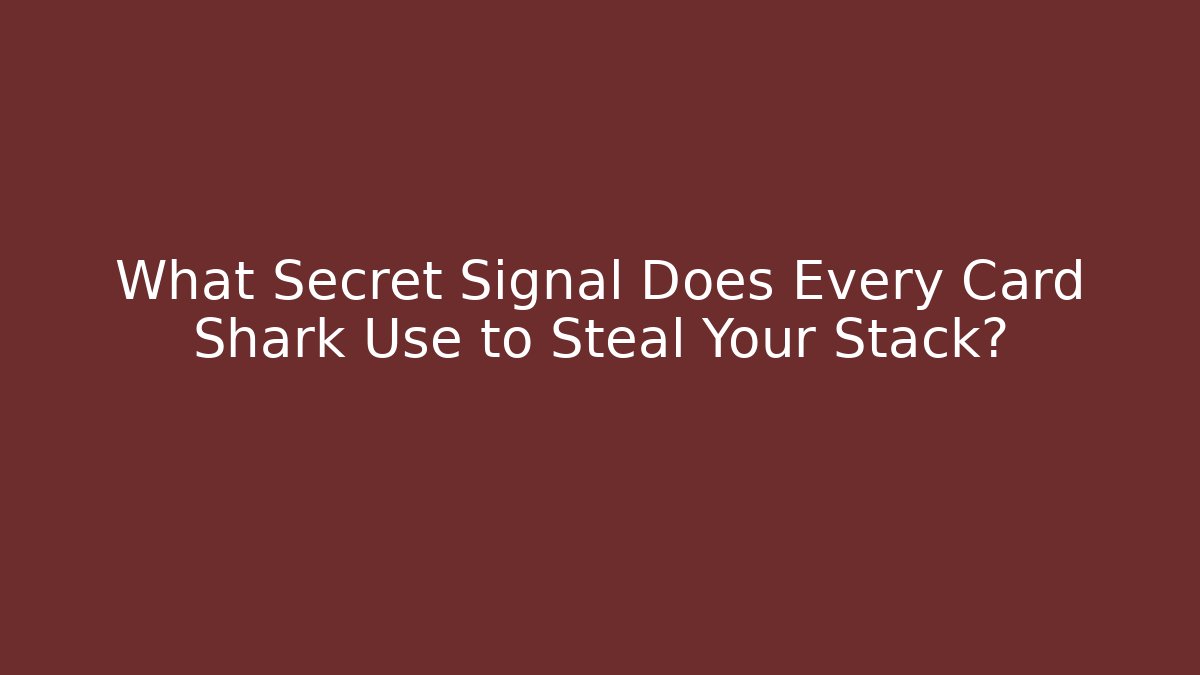 What Secret Signal Does Every Card Shark Use to Steal Your Stack? - Método de Aprovação