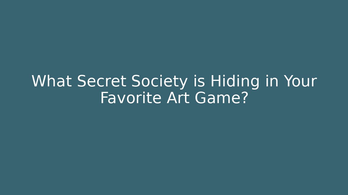 What Secret Society is Hiding in Your Favorite Art Game?
