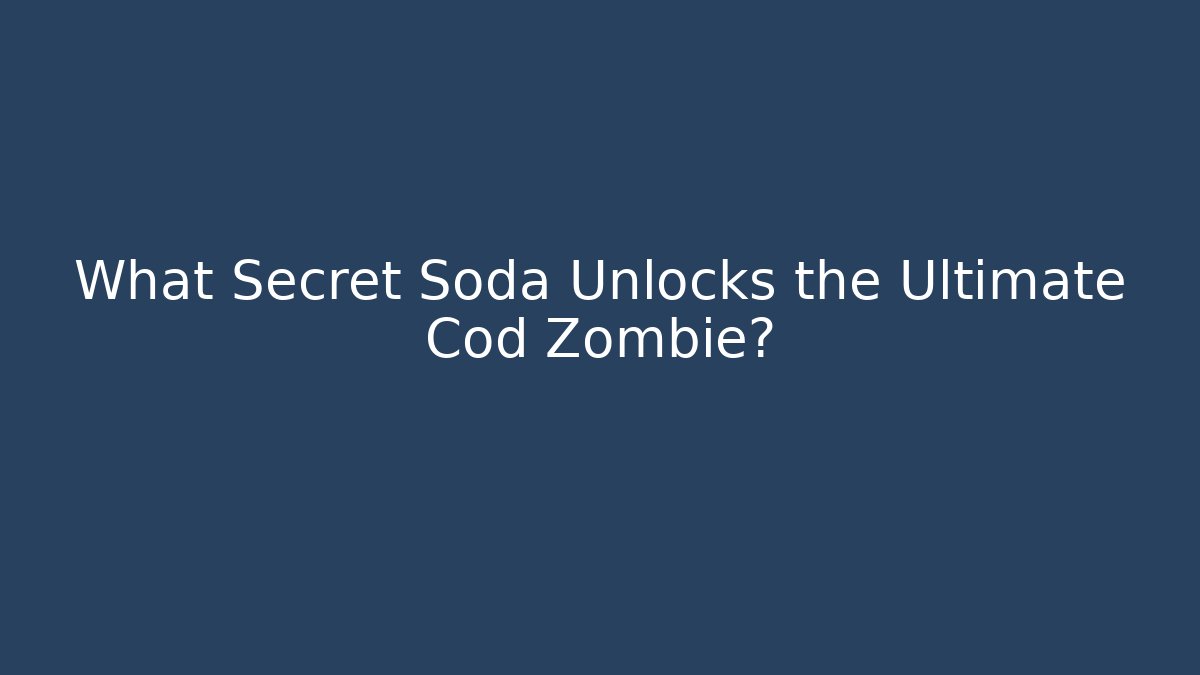 What Secret Soda Unlocks the Ultimate Cod Zombie?