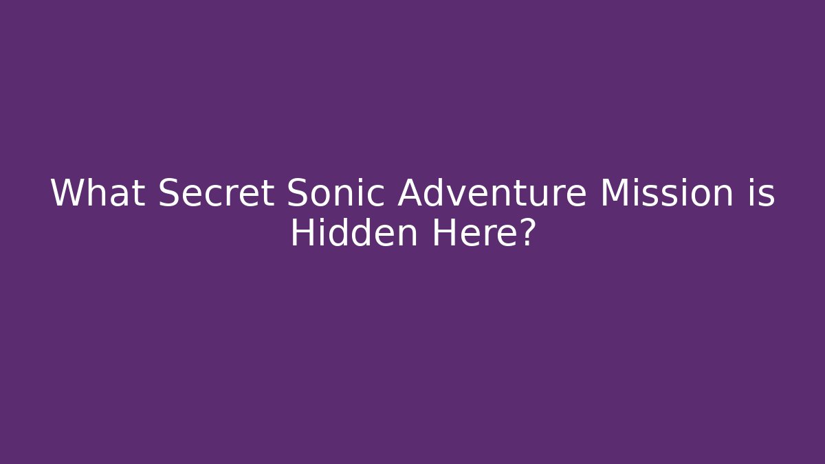 What Secret Sonic Adventure Mission is Hidden Here?
