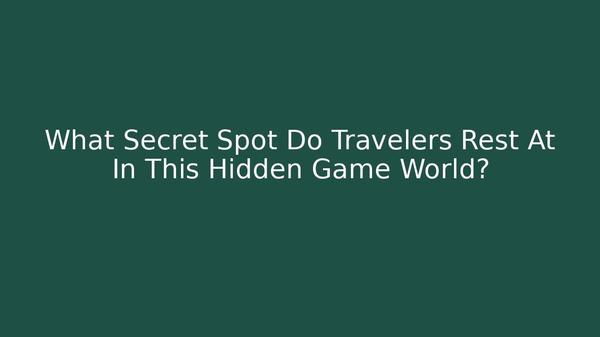 What Secret Spot Do Travelers Rest At In This Hidden Game World?