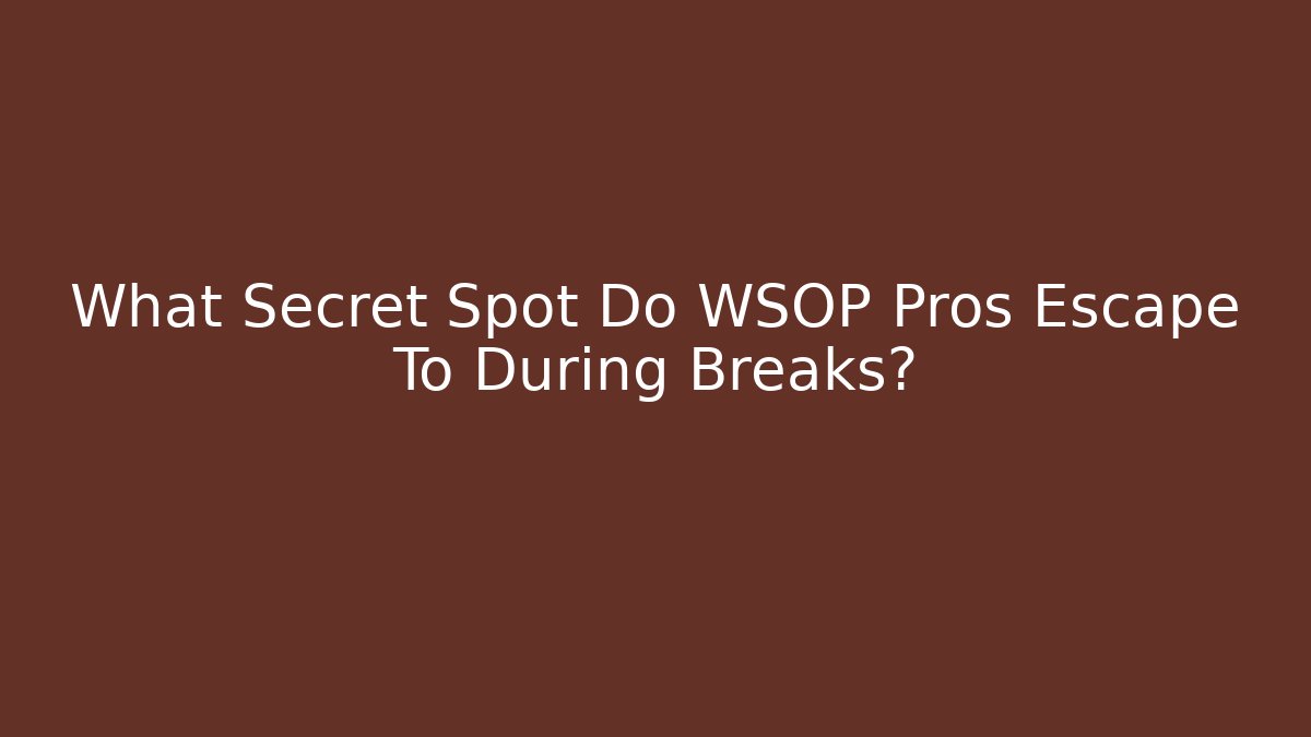 What Secret Spot Do WSOP Pros Escape To During Breaks?