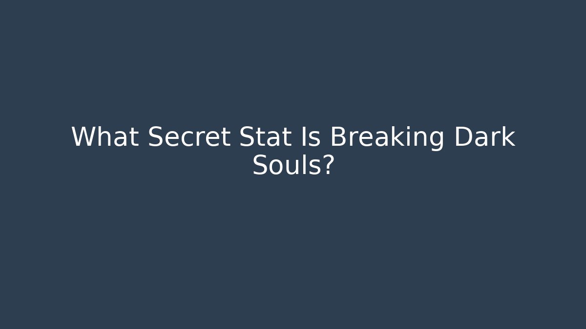 What Secret Stat Is Breaking Dark Souls?