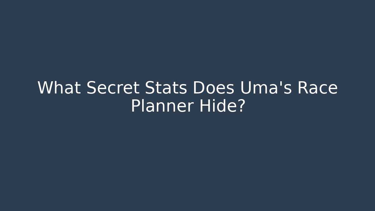What Secret Stats Does Uma’s Race Planner Hide?