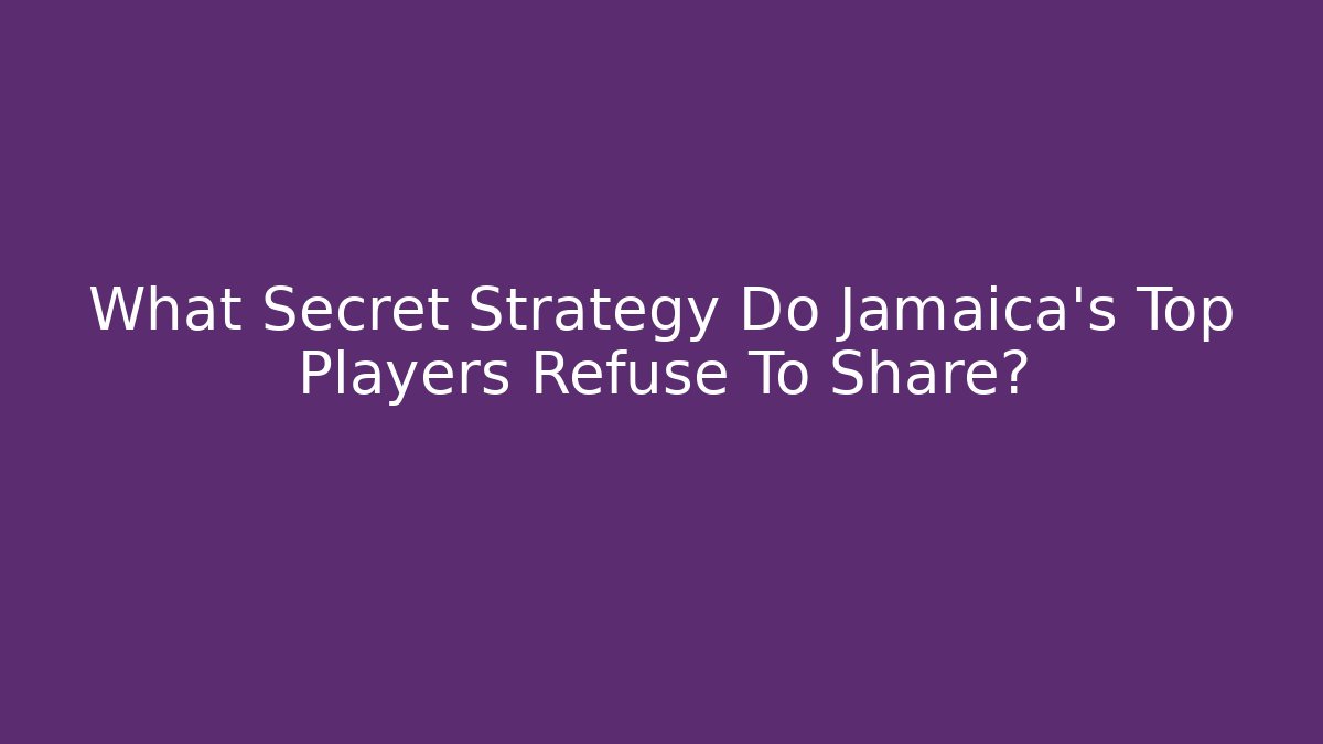 What Secret Strategy Do Jamaica's Top Players Refuse To Share?