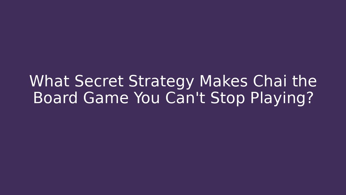 What Secret Strategy Makes Chai the Board Game You Can't Stop Playing?