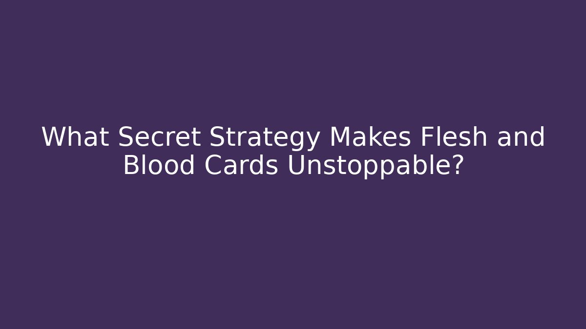 What Secret Strategy Makes Flesh and Blood Cards Unstoppable?