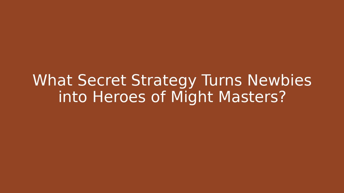 What Secret Strategy Turns Newbies into Heroes of Might Masters?