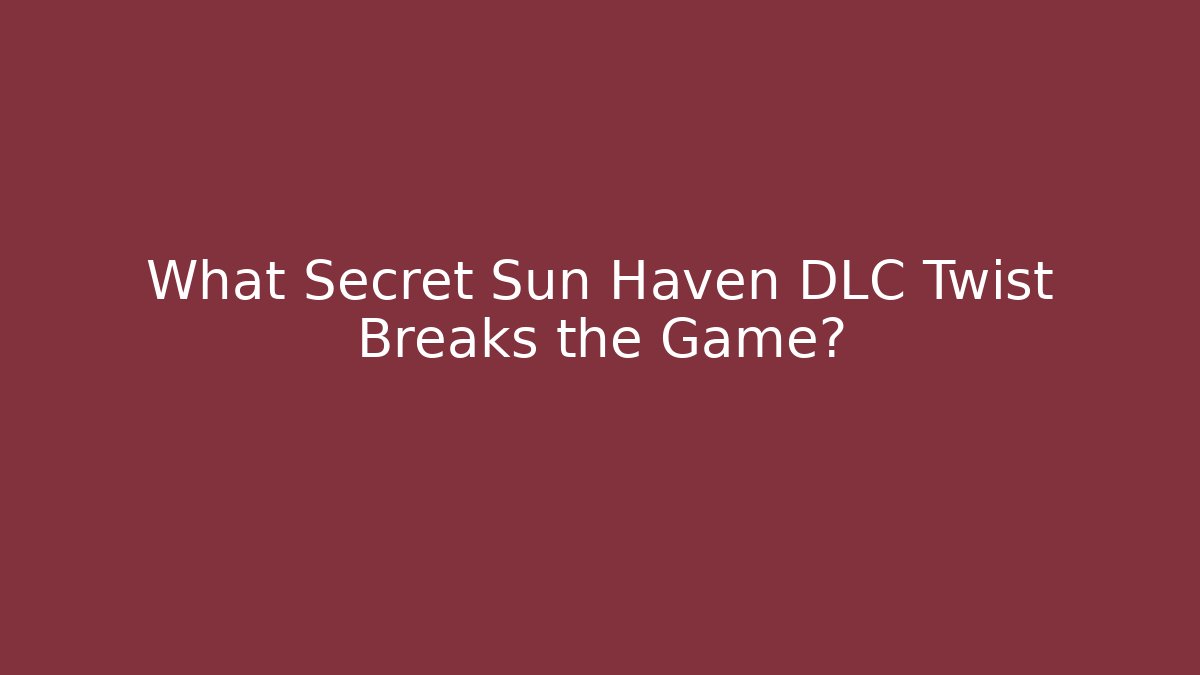 What Secret Sun Haven DLC Twist Breaks the Game?