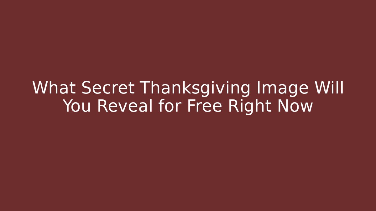 What Secret Thanksgiving Image Will You Reveal for Free Right Now