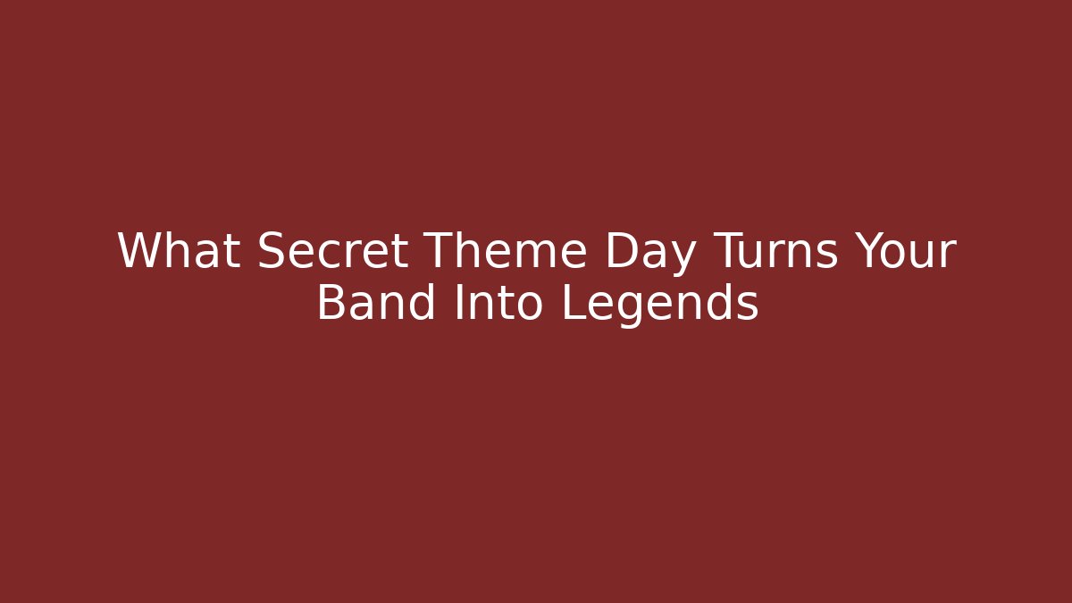 What Secret Theme Day Turns Your Band Into Legends