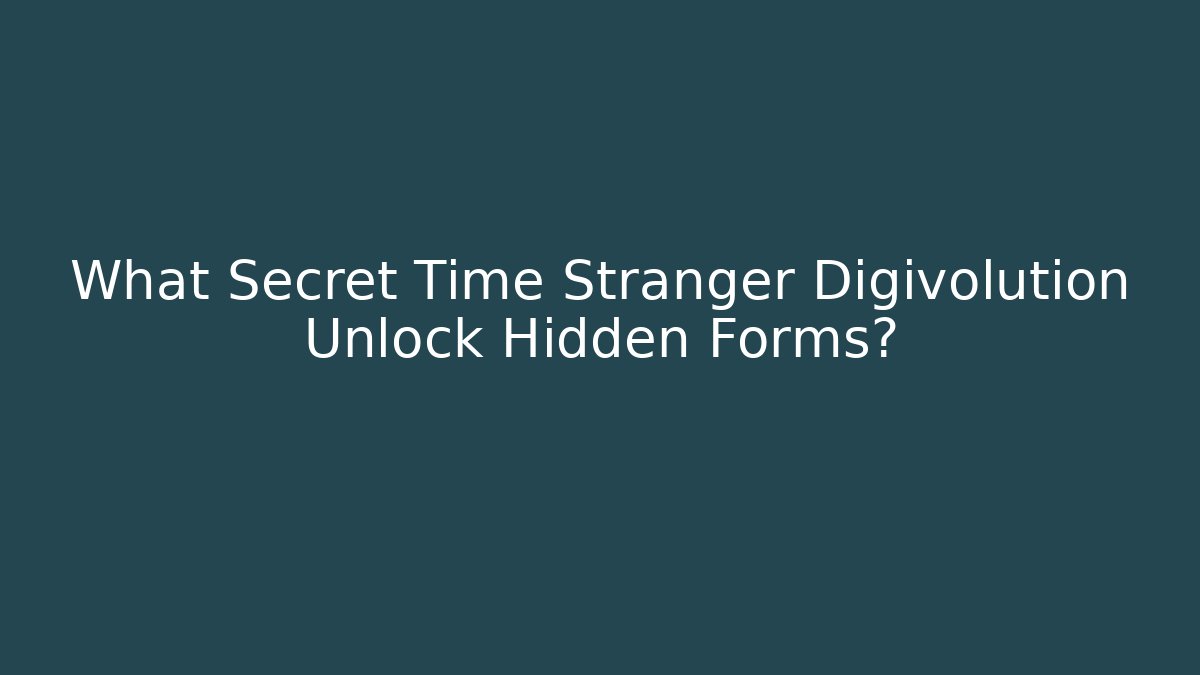 What Secret Time Stranger Digivolution Unlock Hidden Forms?