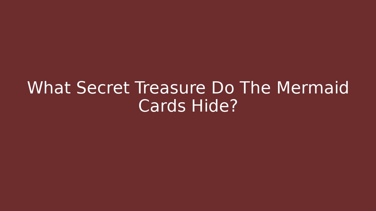 What Secret Treasure Do The Mermaid Cards Hide?