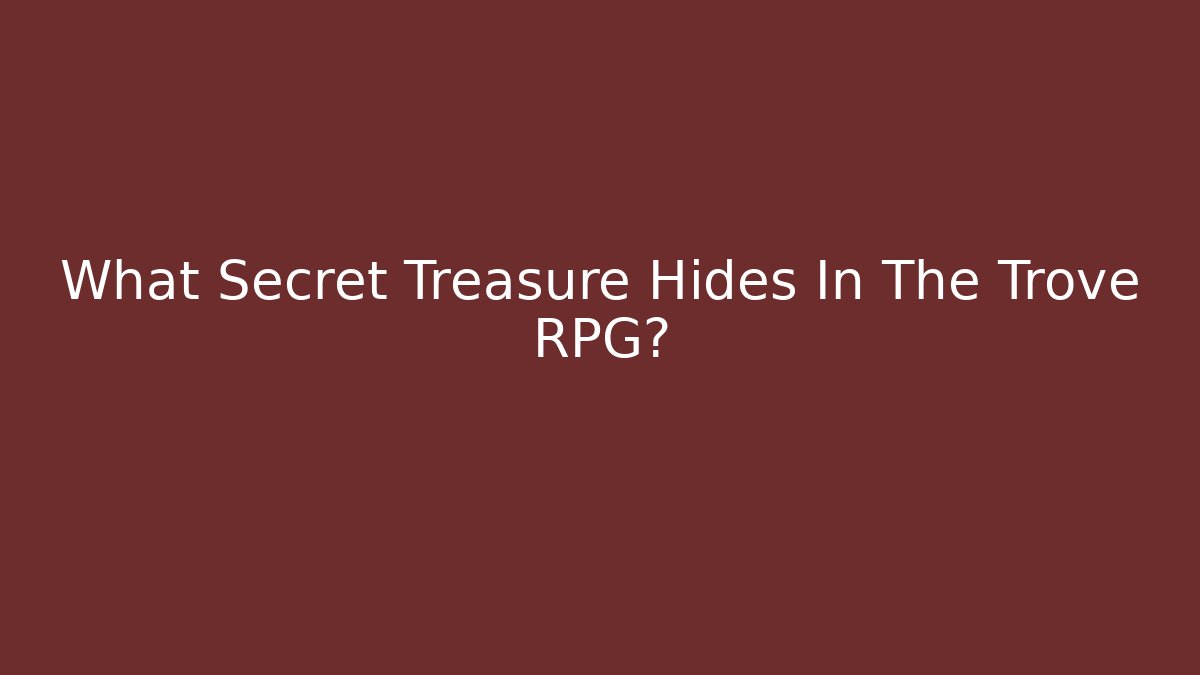 What Secret Treasure Hides In The Trove RPG?