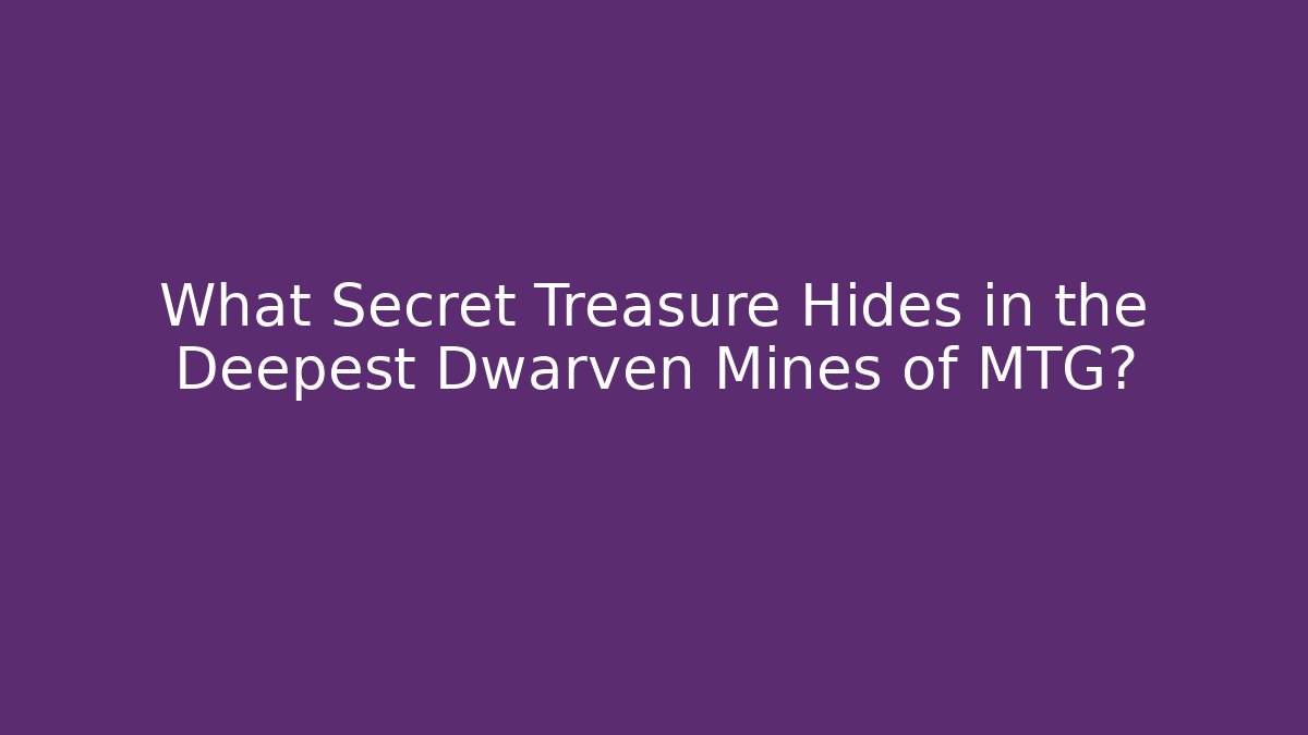 What Secret Treasure Hides in the Deepest Dwarven Mines of MTG?