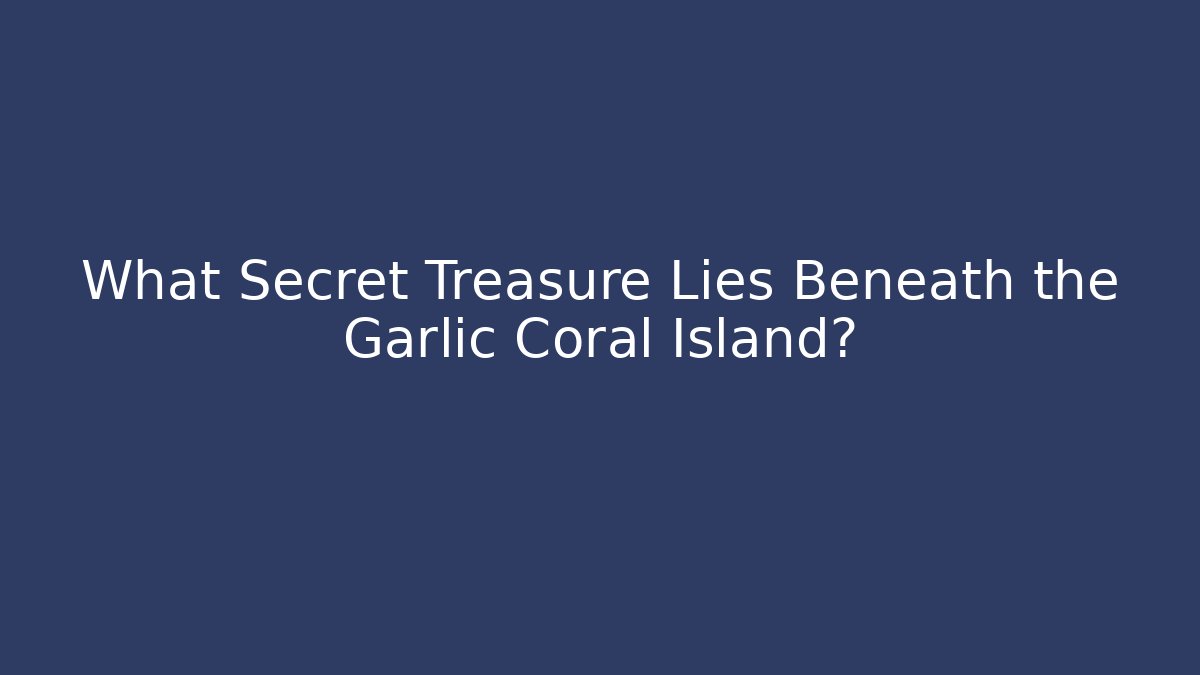 What Secret Treasure Lies Beneath the Garlic Coral Island? - Método de Aprovação