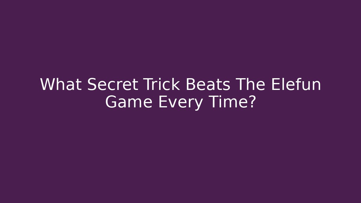 What Secret Trick Beats The Elefun Game Every Time?