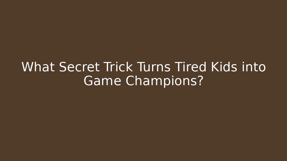What Secret Trick Turns Tired Kids into Game Champions?