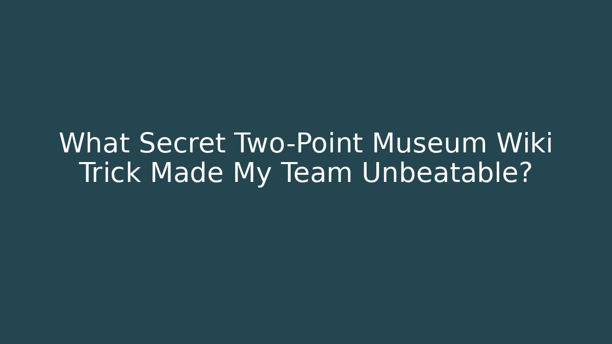 What Secret Two-Point Museum Wiki Trick Made My Team Unbeatable?